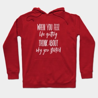 When You Feel Like Quitting Think about Why You Started Hoodie